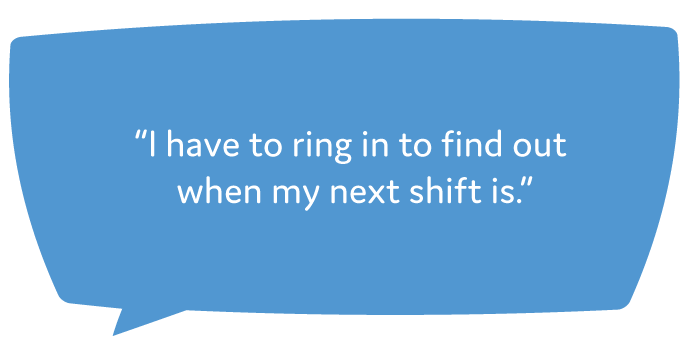 Speech bubble reading, "I have to ring in to find out when my next shift is."